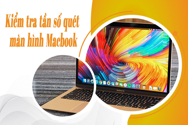 Vì sao cần kiểm tra tần số quét màn hình Macbook thường xuyên?