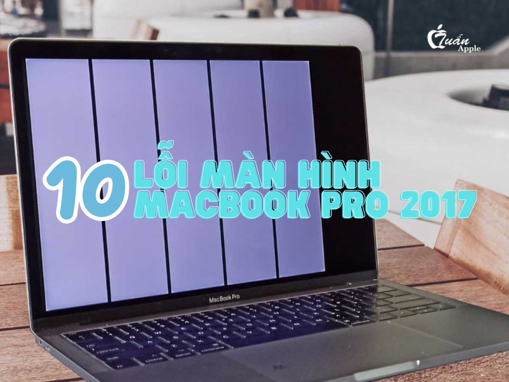 10 Lỗi màn hình Macbook Pro 2017 phổ biến 2026